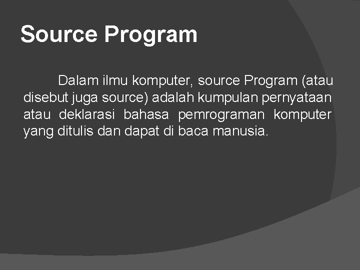 Source Program Dalam ilmu komputer, source Program (atau disebut juga source) adalah kumpulan pernyataan