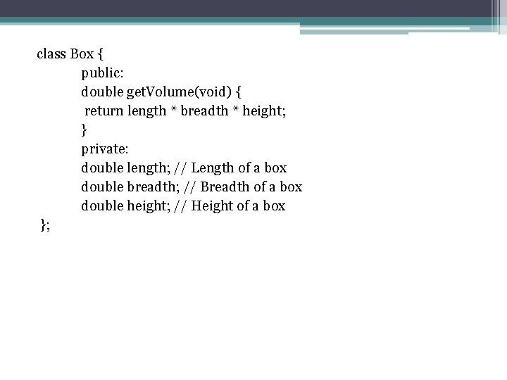 class Box { public: double get. Volume(void) { return length * breadth * height; class Box { public: double get. Volume(void) { return length * breadth * height;