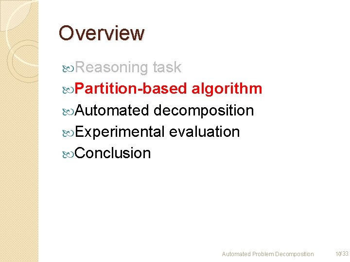 Overview Reasoning task Partition-based algorithm Automated decomposition Experimental evaluation Conclusion Automated Problem Decomposition 10/33