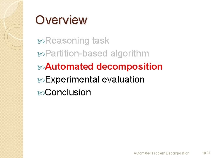 Overview Reasoning task Partition-based algorithm Automated decomposition Experimental evaluation Conclusion Automated Problem Decomposition 16/33