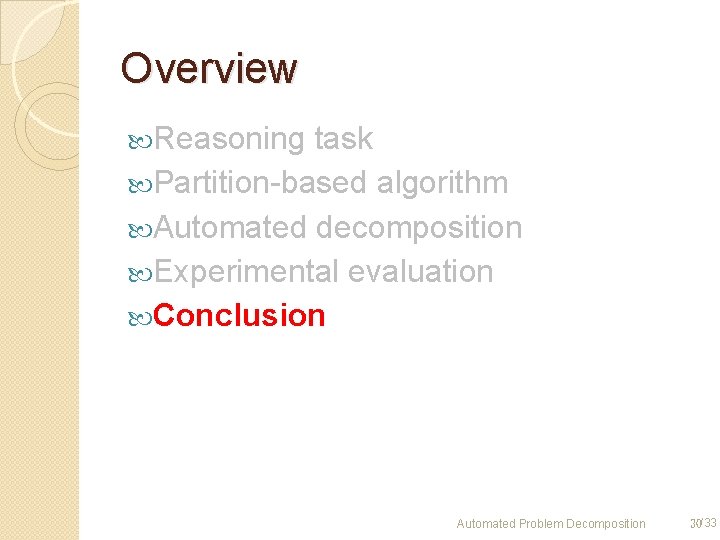 Overview Reasoning task Partition-based algorithm Automated decomposition Experimental evaluation Conclusion Automated Problem Decomposition 30/33