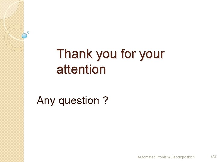 Thank you for your attention Any question ? Automated Problem Decomposition /33 