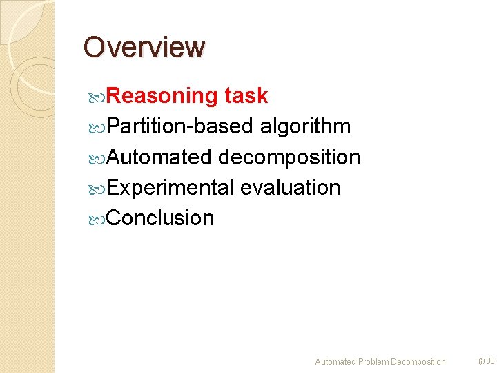 Overview Reasoning task Partition-based algorithm Automated decomposition Experimental evaluation Conclusion Automated Problem Decomposition 6