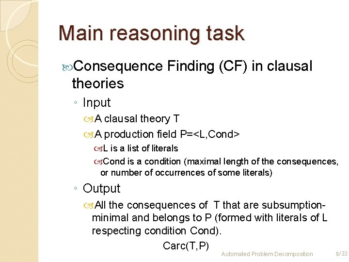 Main reasoning task Consequence Finding (CF) in clausal theories ◦ Input A clausal theory