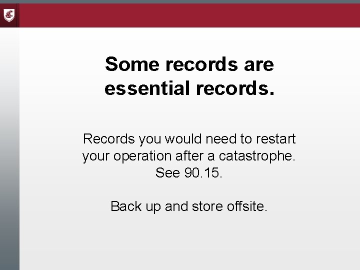 Some records are essential records. Records you would need to restart your operation after