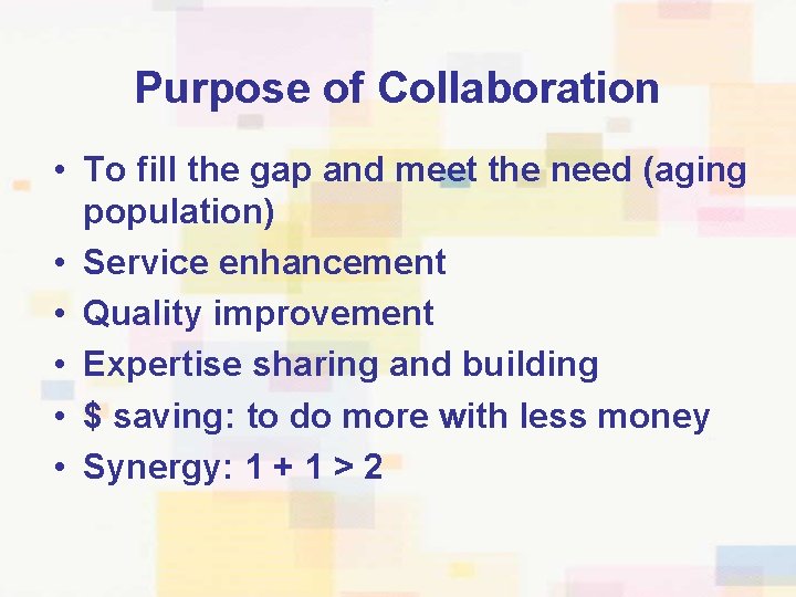 Purpose of Collaboration • To fill the gap and meet the need (aging population)
