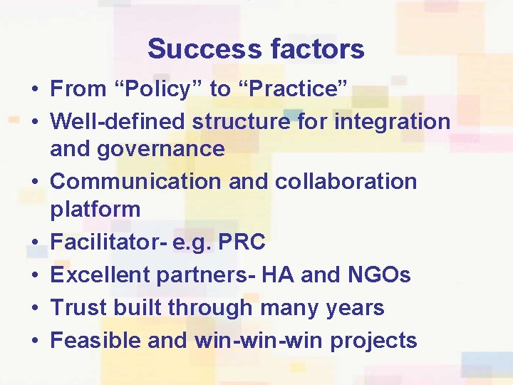 Success factors • From “Policy” to “Practice” • Well-defined structure for integration and governance