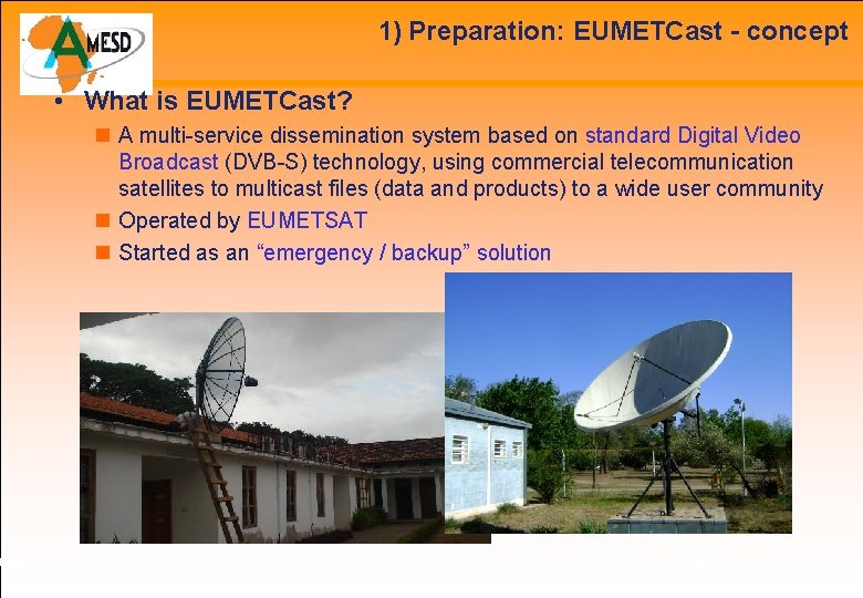 1) Preparation: EUMETCast - concept • What is EUMETCast? A multi-service dissemination system based
