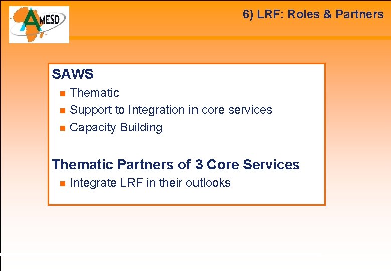 6) LRF: Roles & Partners SAWS Thematic Support to Integration in core services Capacity