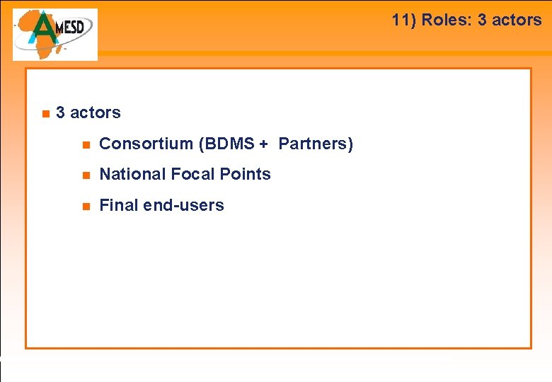 11) Roles: 3 actors Consortium (BDMS + Partners) National Focal Points Final end-users 