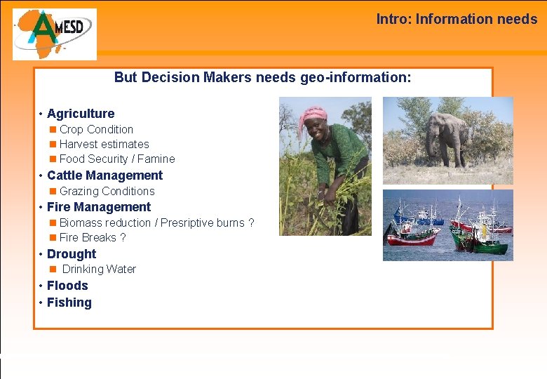 Intro: Information needs But Decision Makers needs geo-information: • Agriculture Crop Condition Harvest estimates