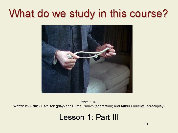 What do we study in this course? Rope (1948) Written by Patrick Hamilton (play)