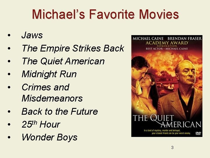 Michael’s Favorite Movies • • Jaws The Empire Strikes Back The Quiet American Midnight