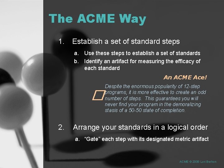The ACME Way 1. Establish a set of standard steps a. Use these steps