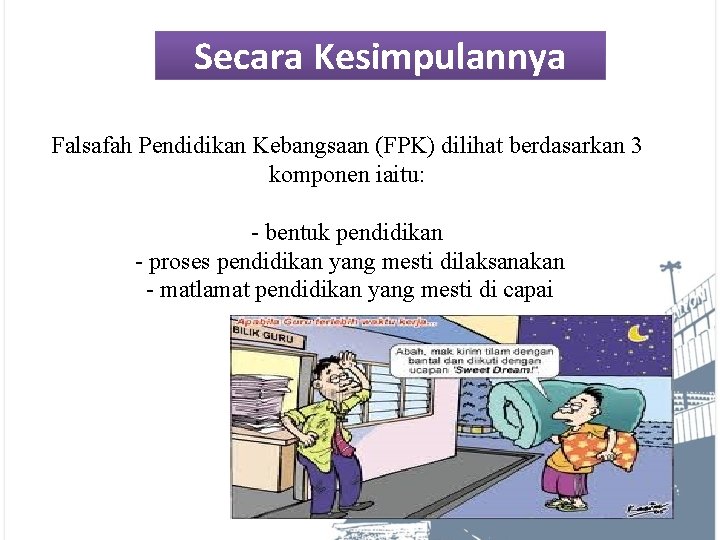 Secara Kesimpulannya Falsafah Pendidikan Kebangsaan (FPK) dilihat berdasarkan 3 komponen iaitu: - bentuk pendidikan