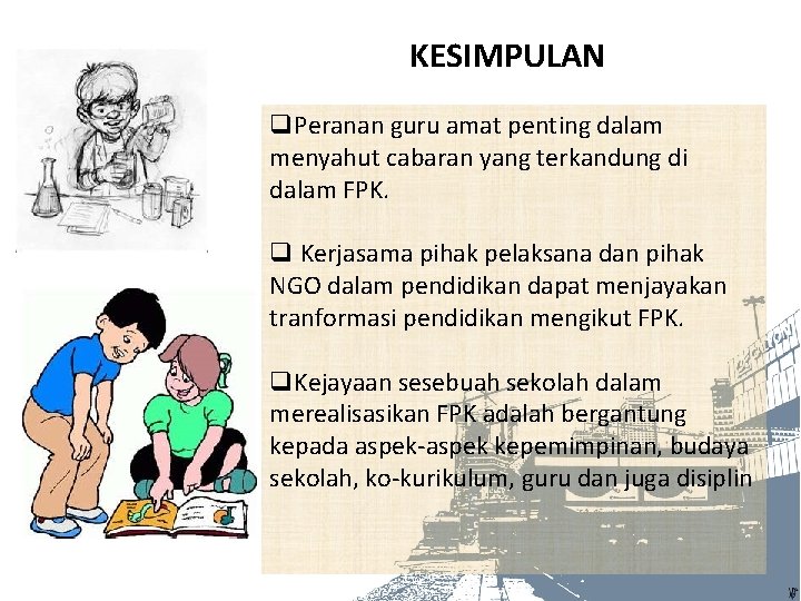 KESIMPULAN q. Peranan guru amat penting dalam menyahut cabaran yang terkandung di dalam FPK.