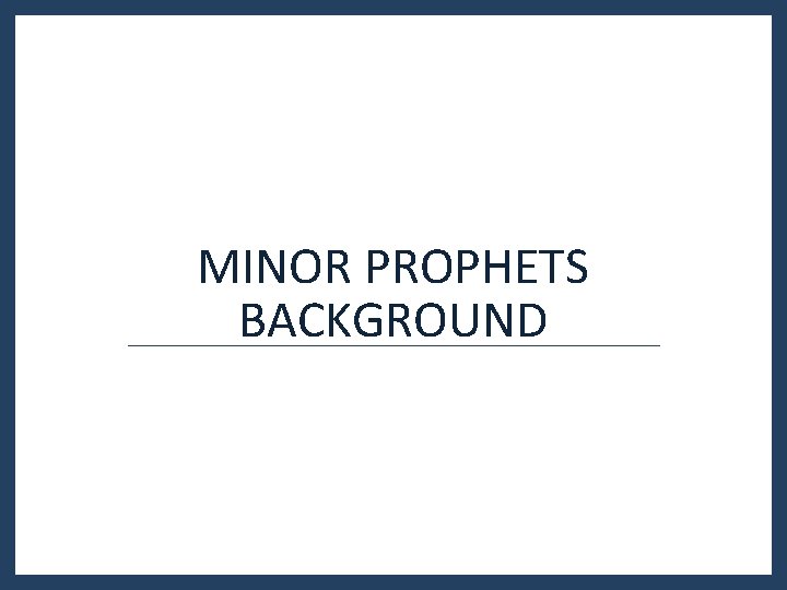 MINOR PROPHETS BACKGROUND MINOR PROPHETS BACKGROUND