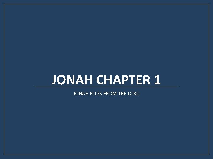 JONAH CHAPTER 1 JONAH FLEES FROM THE LORD JONAH CHAPTER 1 JONAH FLEES FROM THE LORD