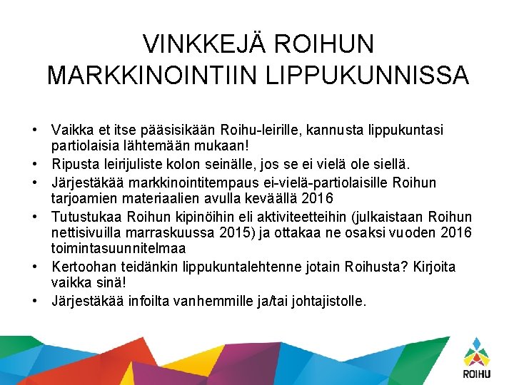 VINKKEJÄ ROIHUN MARKKINOINTIIN LIPPUKUNNISSA • Vaikka et itse pääsisikään Roihu-leirille, kannusta lippukuntasi partiolaisia lähtemään