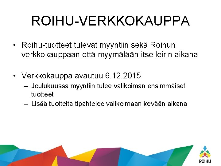 ROIHU-VERKKOKAUPPA • Roihu-tuotteet tulevat myyntiin sekä Roihun verkkokauppaan että myymälään itse leirin aikana •