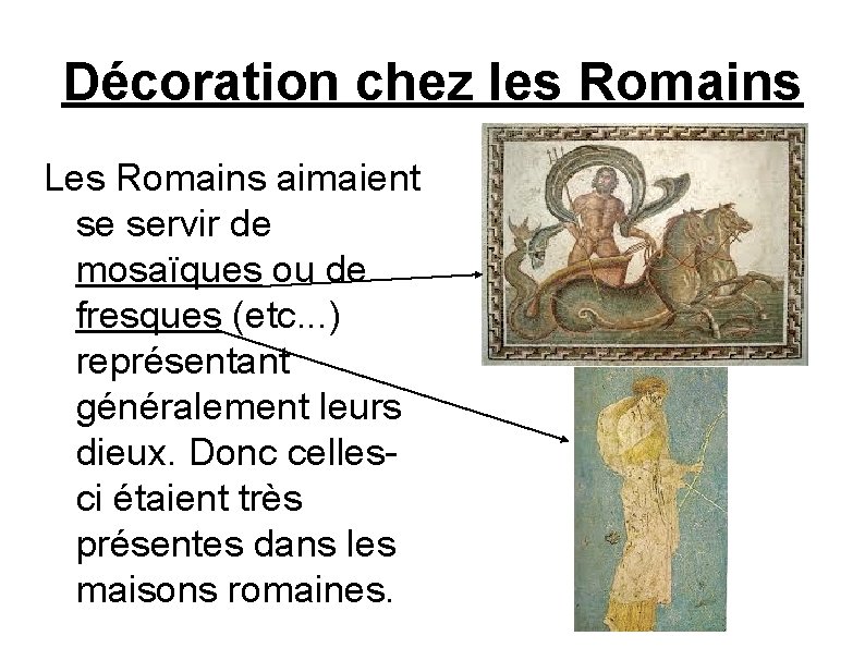 Décoration chez les Romains Les Romains aimaient se servir de mosaïques ou de fresques