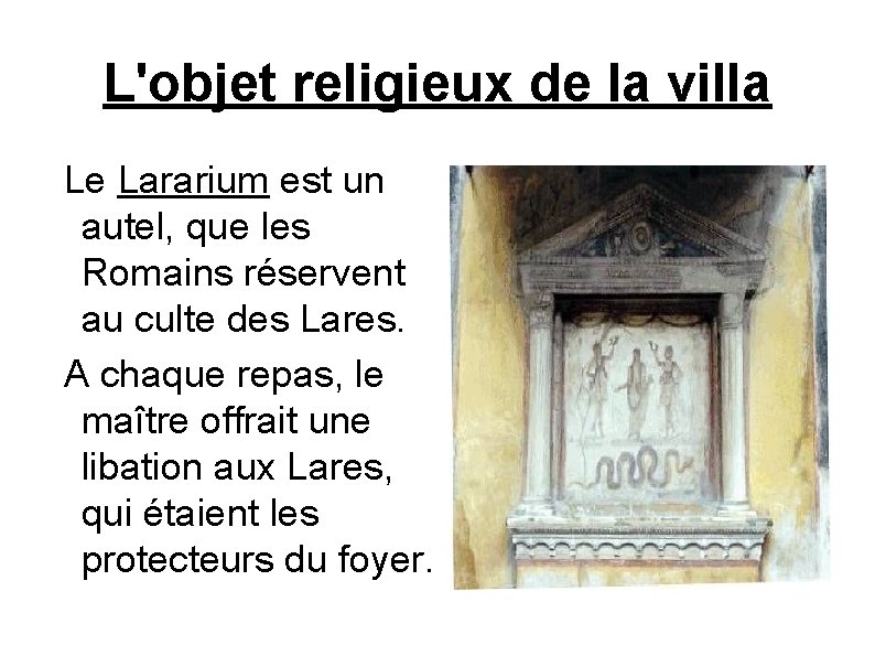 L'objet religieux de la villa Le Lararium est un autel, que les Romains réservent
