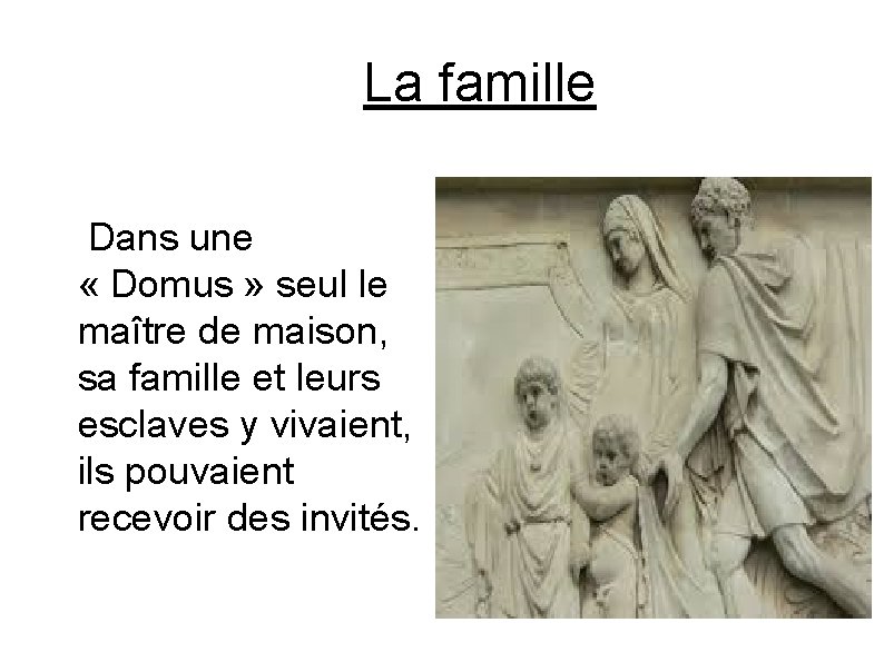 La famille Dans une « Domus » seul le maître de maison, sa famille