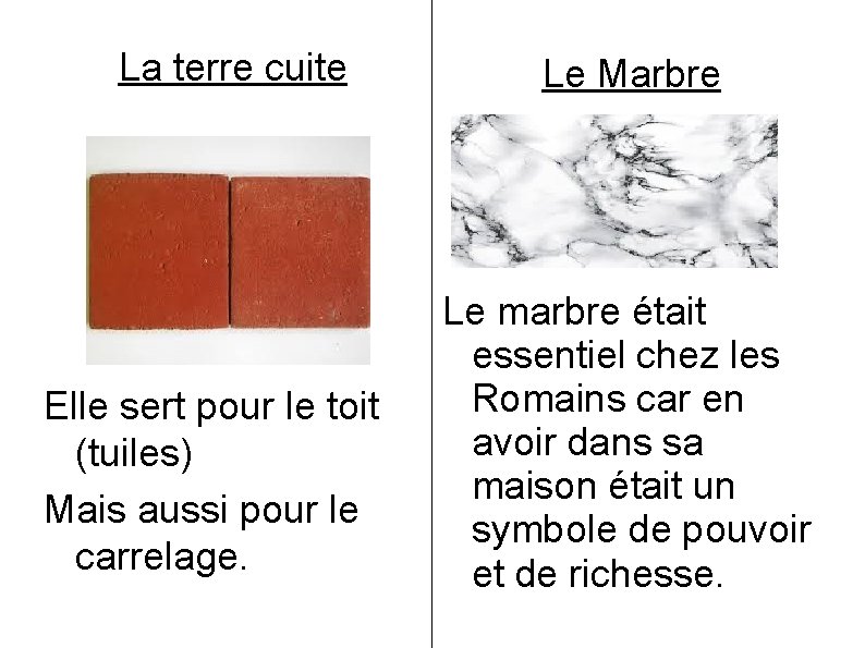 La terre cuite Elle sert pour le toit (tuiles) Mais aussi pour le carrelage.