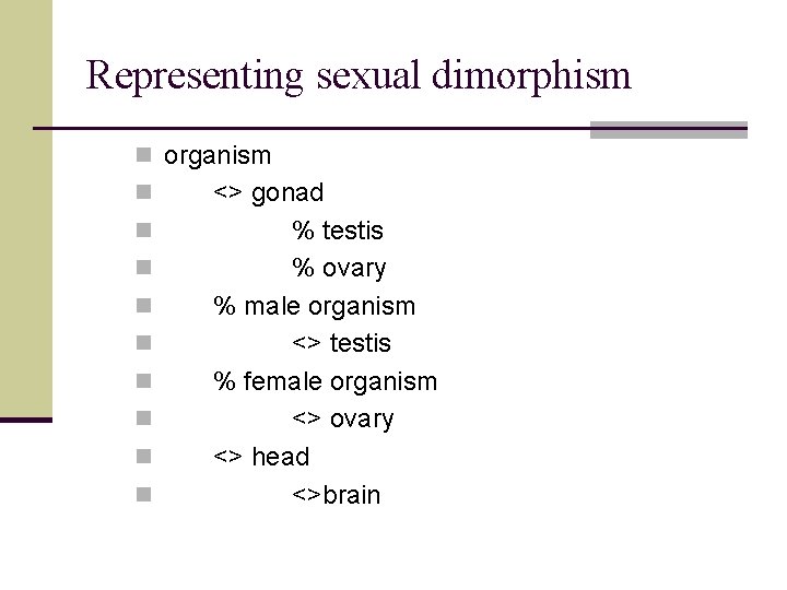 Representing sexual dimorphism n organism n n n n n <> gonad % testis