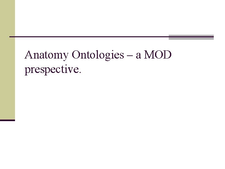 Anatomy Ontologies – a MOD prespective. 