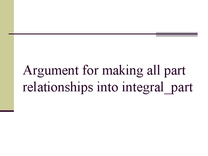 Argument for making all part relationships into integral_part 