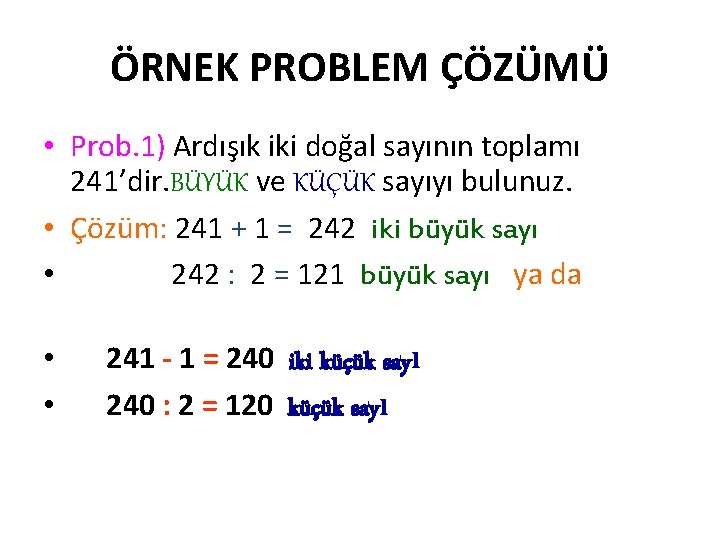 ÖRNEK PROBLEM ÇÖZÜMÜ • Prob. 1) Ardışık iki doğal sayının toplamı 241’dir. BÜYÜK ve