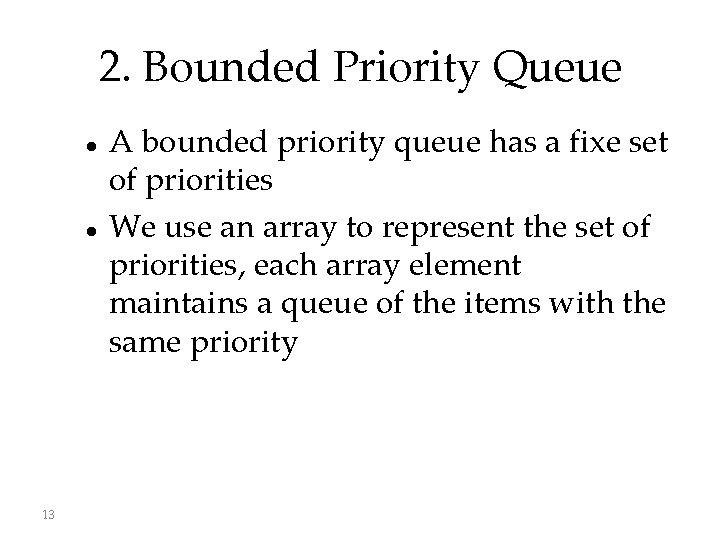 2. Bounded Priority Queue 13 A bounded priority queue has a fixe set of