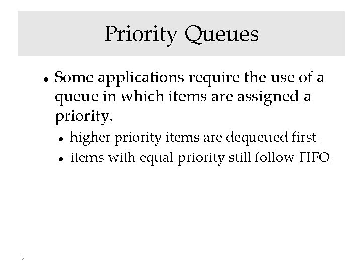 Priority Queues Some applications require the use of a queue in which items are