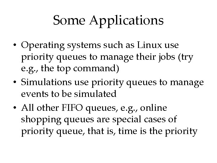 Some Applications • Operating systems such as Linux use priority queues to manage their