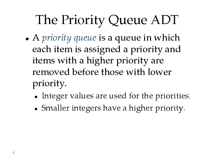 The Priority Queue ADT A priority queue is a queue in which each item