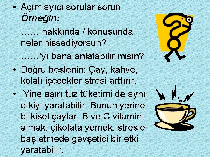  • Açımlayıcı sorular sorun. Örneğin; …… hakkında / konusunda neler hissediyorsun? ……’yı bana