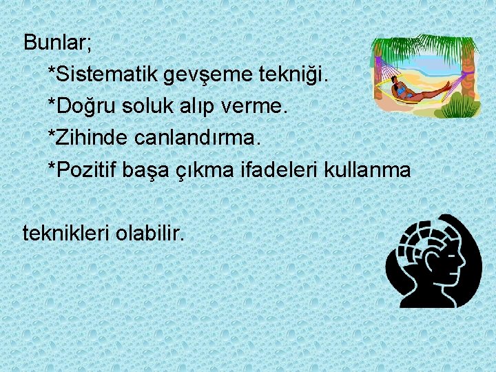 Bunlar; *Sistematik gevşeme tekniği. *Doğru soluk alıp verme. *Zihinde canlandırma. *Pozitif başa çıkma ifadeleri