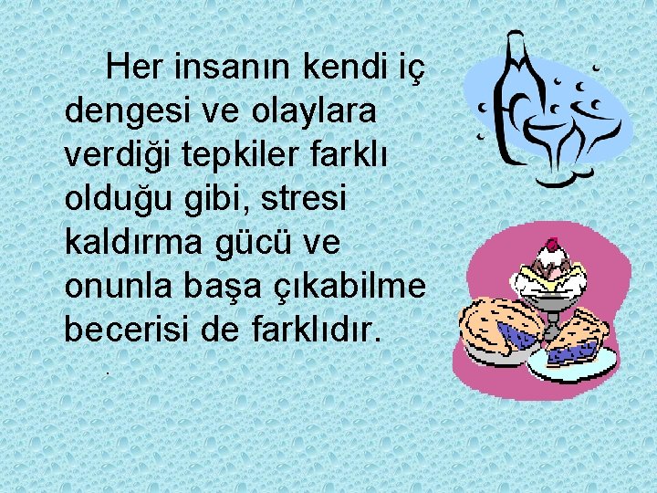 Her insanın kendi iç dengesi ve olaylara verdiği tepkiler farklı olduğu gibi, stresi kaldırma