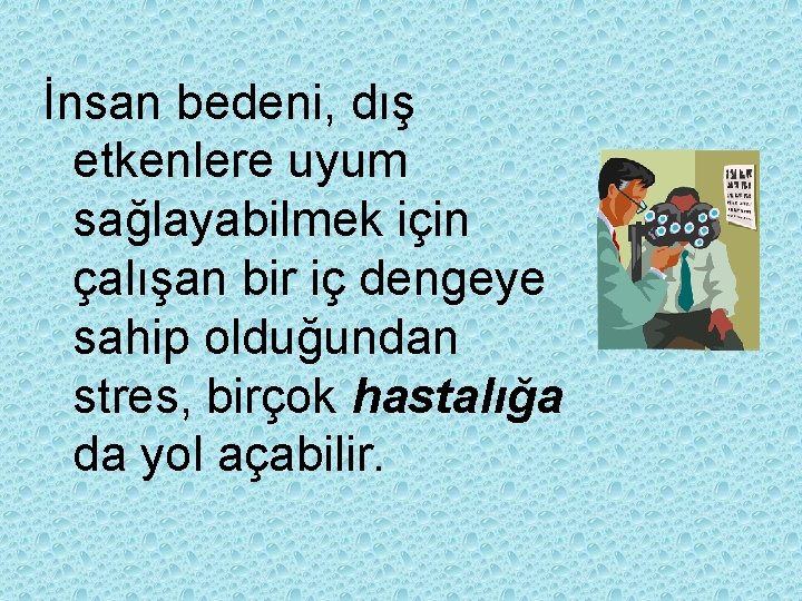 İnsan bedeni, dış etkenlere uyum sağlayabilmek için çalışan bir iç dengeye sahip olduğundan stres,