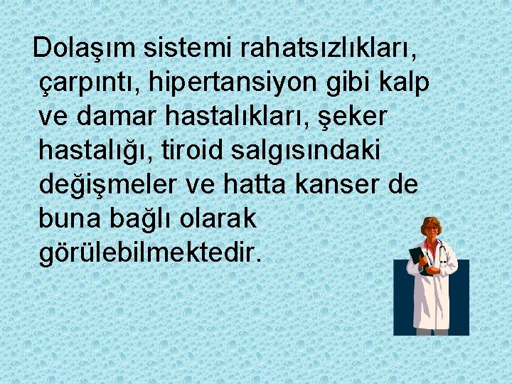 Dolaşım sistemi rahatsızlıkları, çarpıntı, hipertansiyon gibi kalp ve damar hastalıkları, şeker hastalığı, tiroid salgısındaki