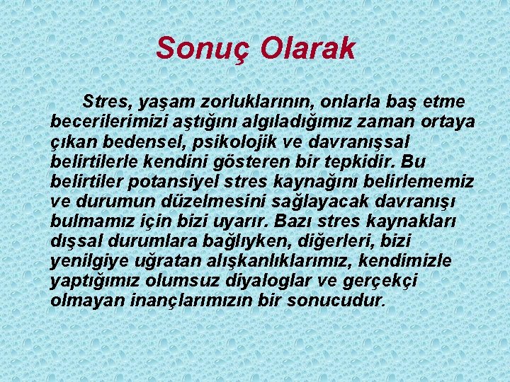 Sonuç Olarak Stres, yaşam zorluklarının, onlarla baş etme becerilerimizi aştığını algıladığımız zaman ortaya çıkan