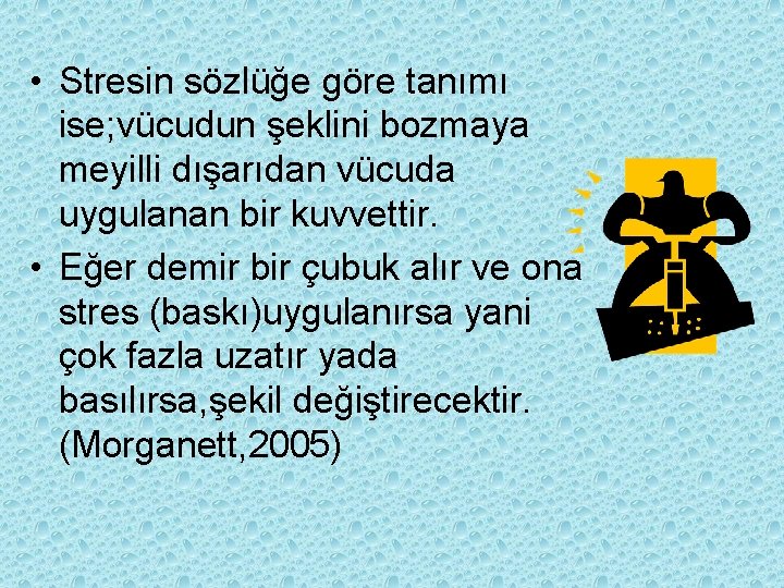  • Stresin sözlüğe göre tanımı ise; vücudun şeklini bozmaya meyilli dışarıdan vücuda uygulanan