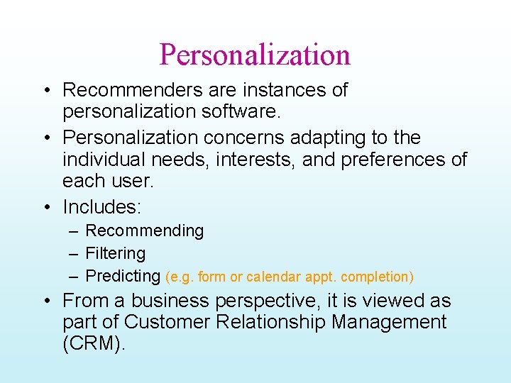Personalization • Recommenders are instances of personalization software. • Personalization concerns adapting to the