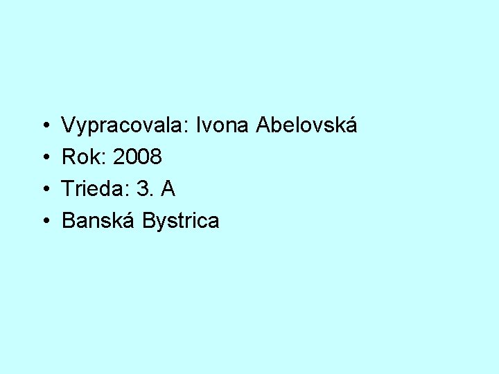  • • Vypracovala: Ivona Abelovská Rok: 2008 Trieda: 3. A Banská Bystrica 