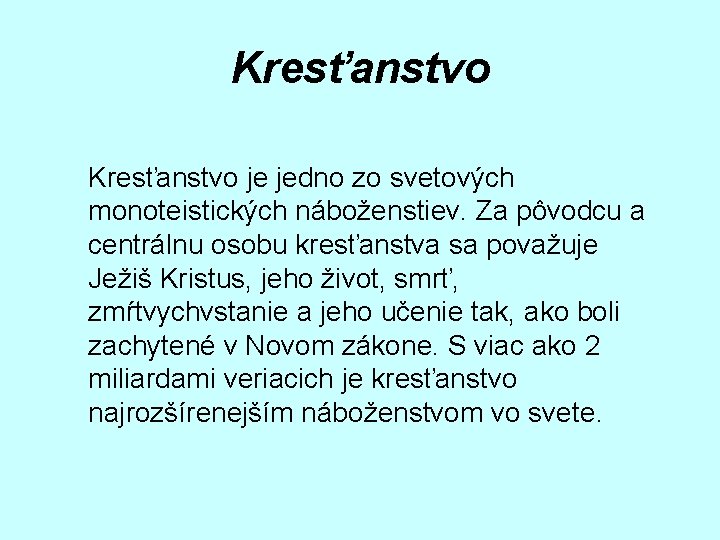 Kresťanstvo je jedno zo svetových monoteistických náboženstiev. Za pôvodcu a centrálnu osobu kresťanstva sa