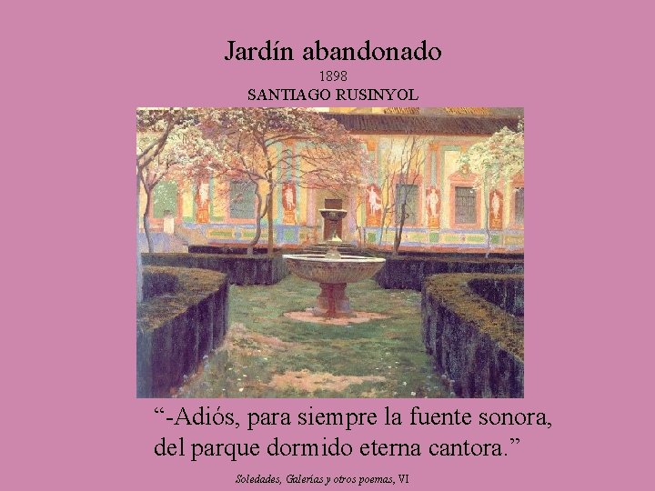 Jardín abandonado 1898 SANTIAGO RUSINYOL “-Adiós, para siempre la fuente sonora, del parque dormido