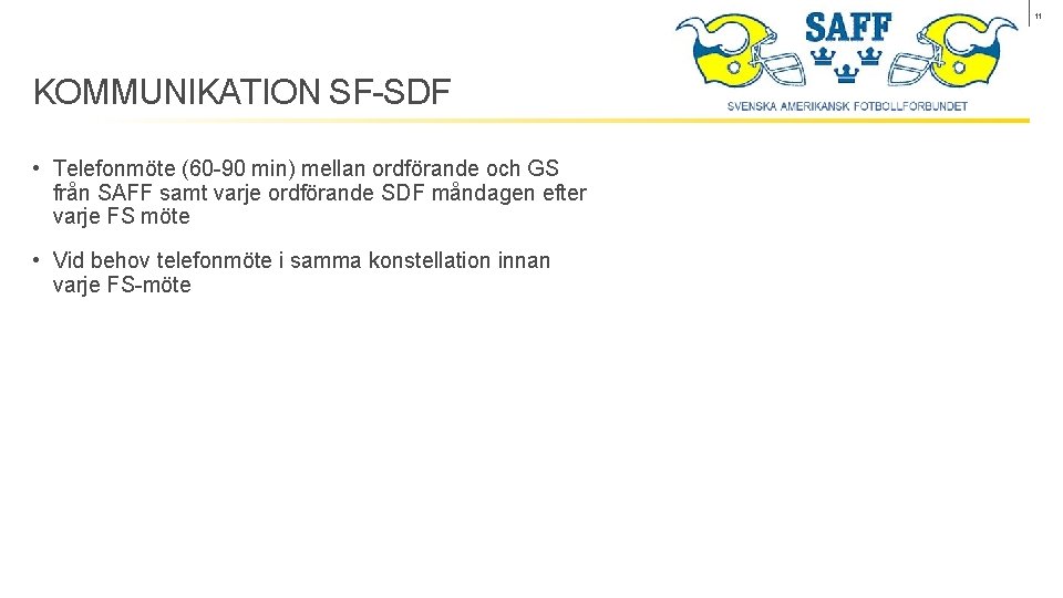 11 KOMMUNIKATION SF-SDF • Telefonmöte (60 -90 min) mellan ordförande och GS från SAFF