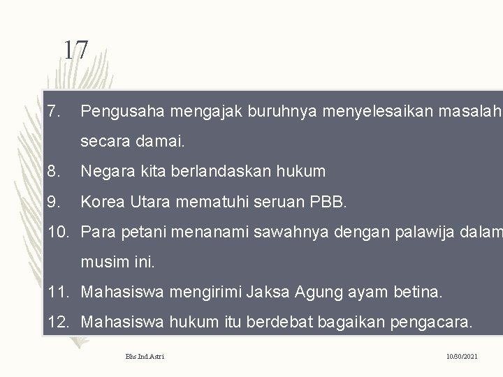 17 7. Pengusaha mengajak buruhnya menyelesaikan masalah secara damai. 8. Negara kita berlandaskan hukum