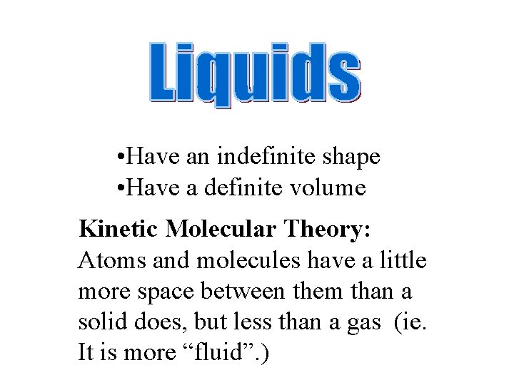  • Have an indefinite shape • Have a definite volume Kinetic Molecular Theory: